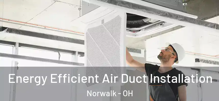  Energy Efficient Air Duct Installation Norwalk - OH