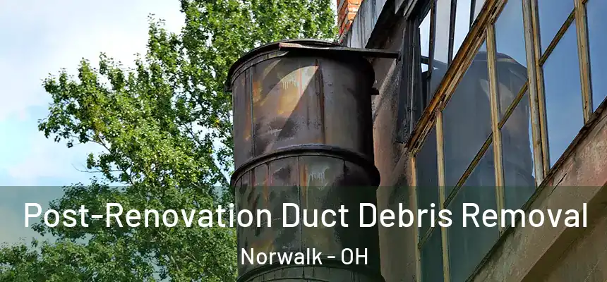  Post-Renovation Duct Debris Removal Norwalk - OH